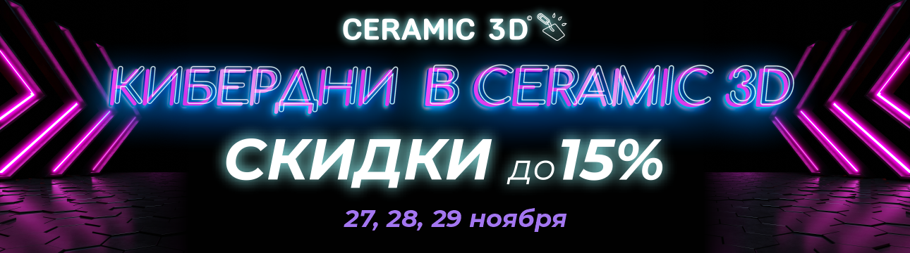 КИБЕРДНИ в CERAMIC 3D! Успевайте до 29 ноября!